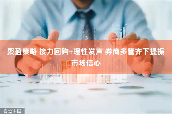 聚盈策略 接力回购+理性发声 券商多管齐下提振市场信心